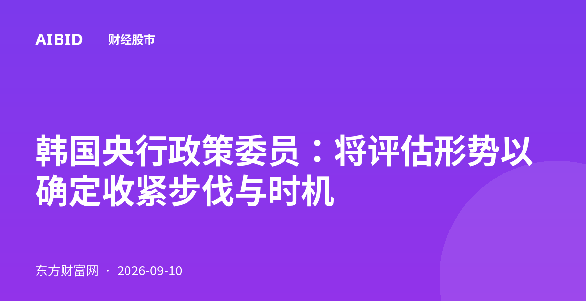 韩国央行政策委员：将评估形势以确定收紧步伐与时机