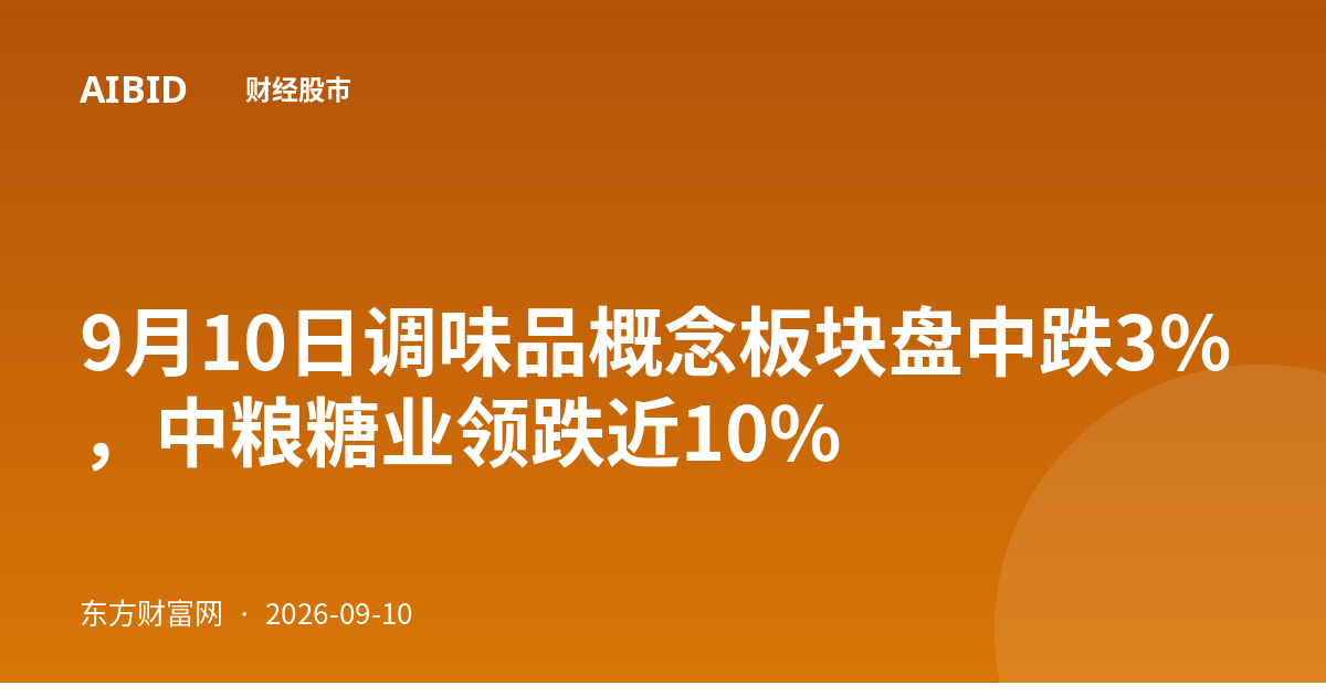 9月10日调味品概念板块盘中跌3%，中粮糖业领跌近10%