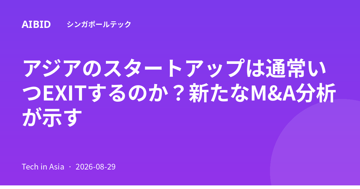 アジアのスタートアップは通常いつEXITするのか？新たなM&A分析が示す