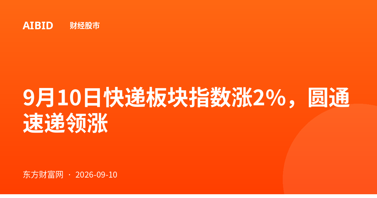 9月10日快递板块指数涨2%，圆通速递领涨