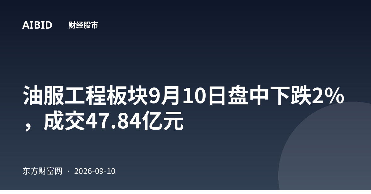 油服工程板块9月10日盘中下跌2%，成交47.84亿元