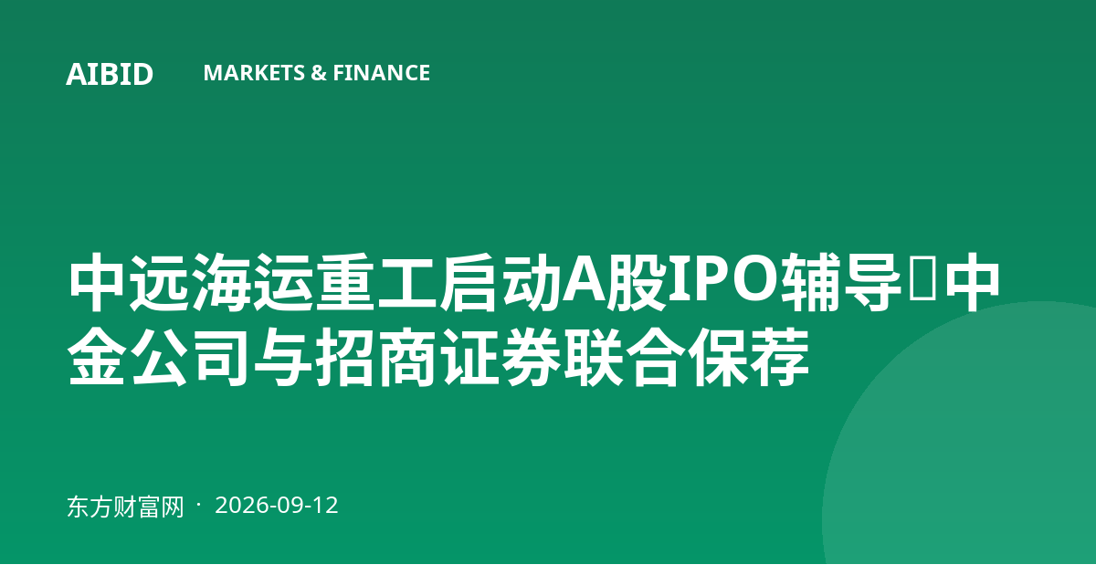 中远海运重工启动A股IPO辅导，中金公司与招商证券联合保荐