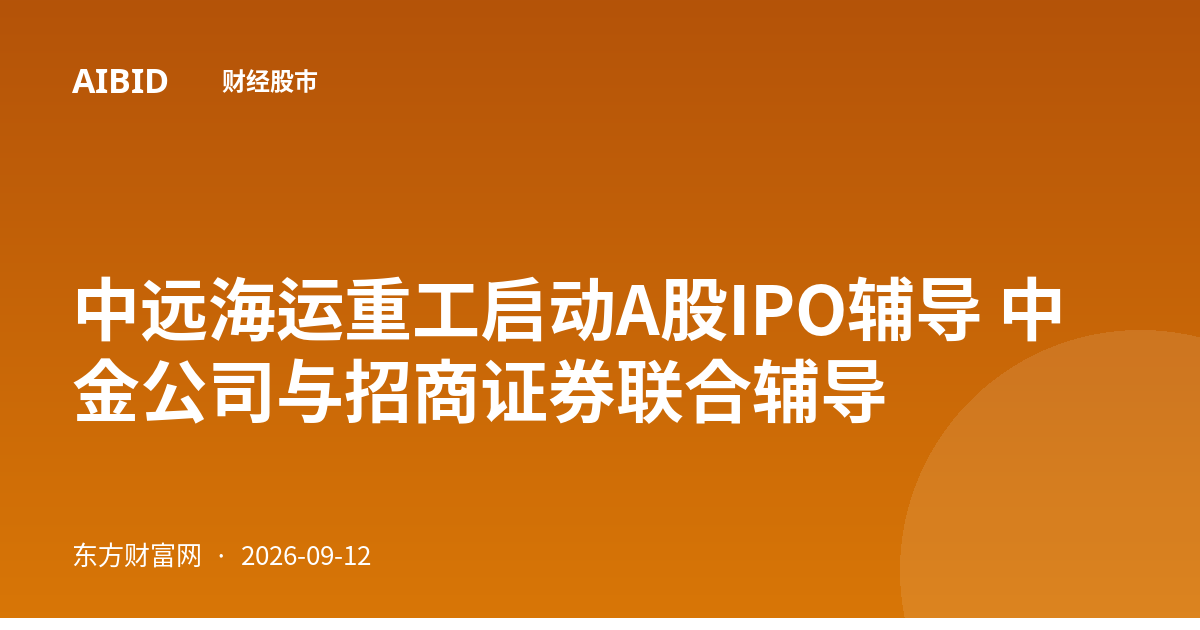 中远海运重工启动A股IPO辅导 中金公司与招商证券联合辅导