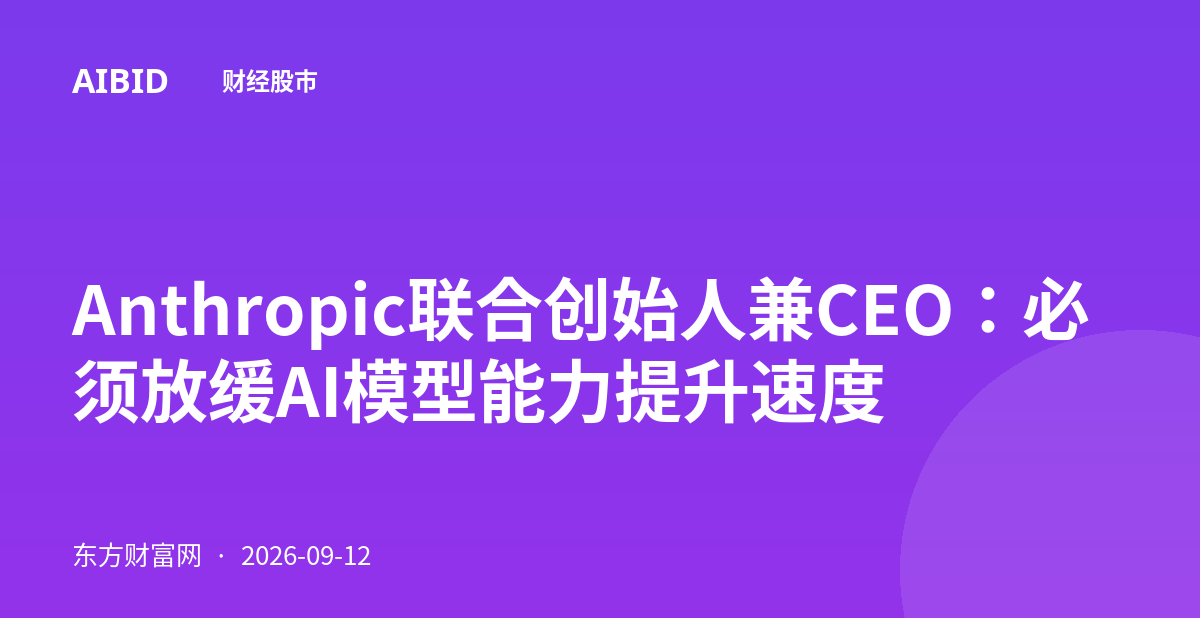 Anthropic联合创始人兼CEO：必须放缓AI模型能力提升速度