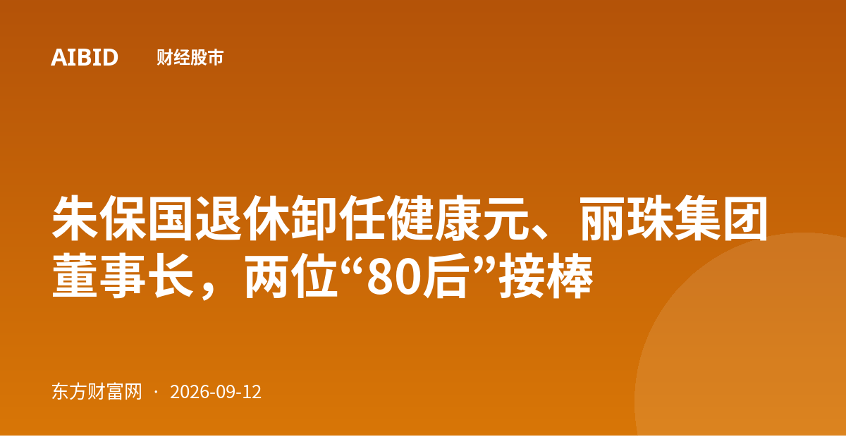 朱保国退休卸任健康元、丽珠集团董事长，两位“80后”接棒