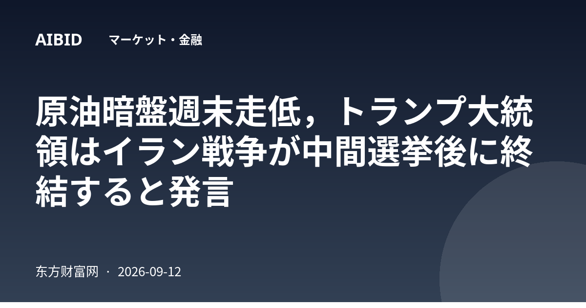 原油暗盤週末走低，トランプ大統領はイラン戦争が中間選挙後に終結すると発言