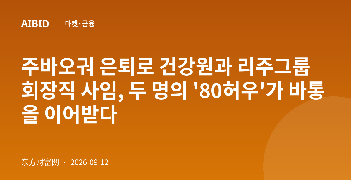 주바오궈 은퇴로 건강원과 리주그룹 회장직 사임, 두 명의 '80허우'가 바통을 이어받다