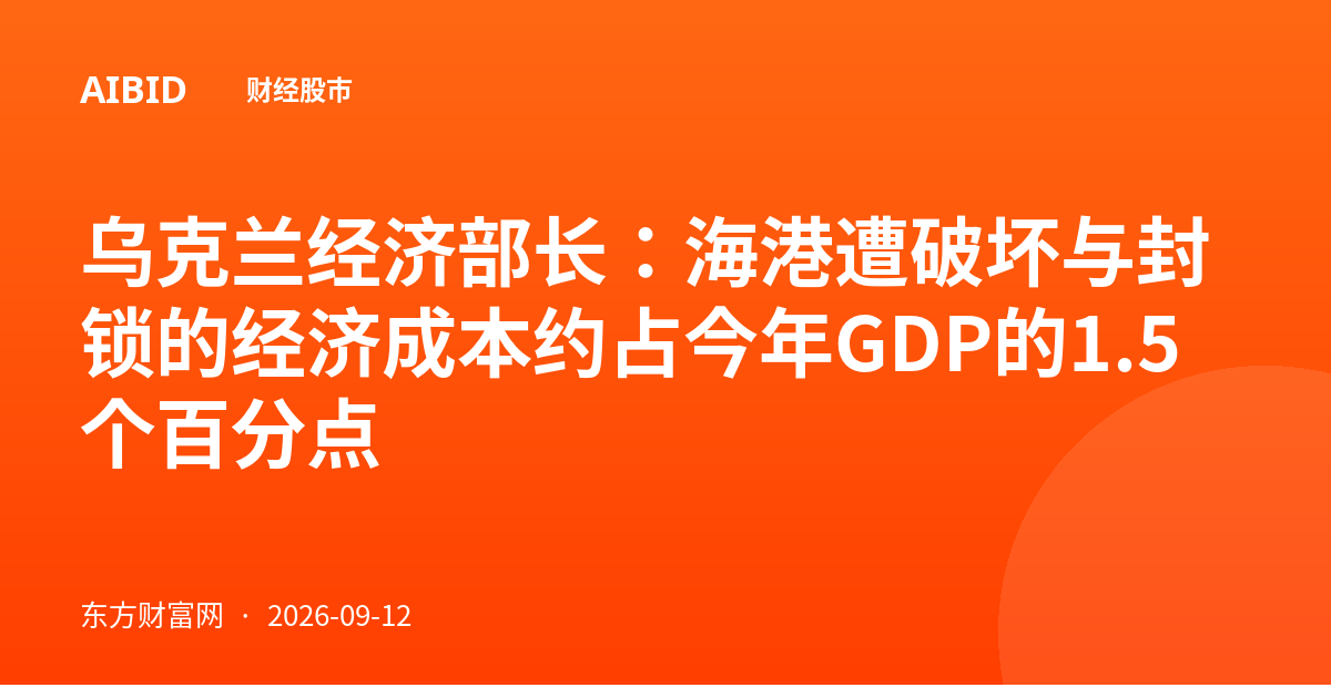 乌克兰经济部长:海港遭破坏与封锁的经济成本约占今年GDP的1.5个百分点