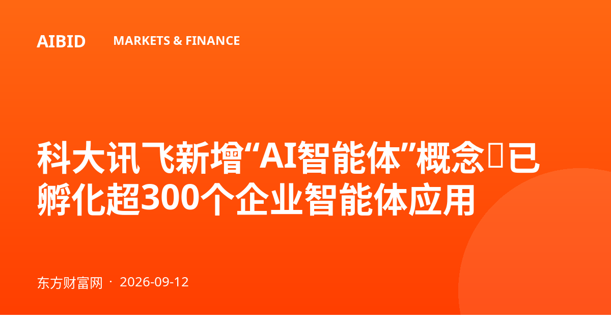 科大讯飞新增“AI智能体”概念，已孵化超300个企业智能体应用