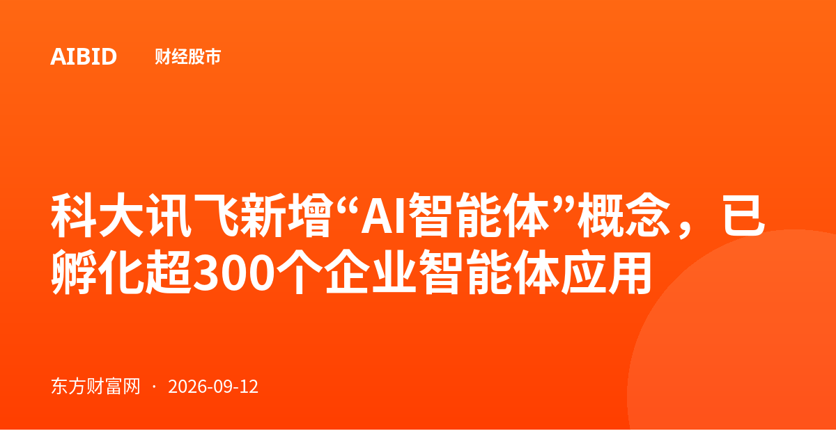 科大讯飞新增“AI智能体”概念，已孵化超300个企业智能体应用