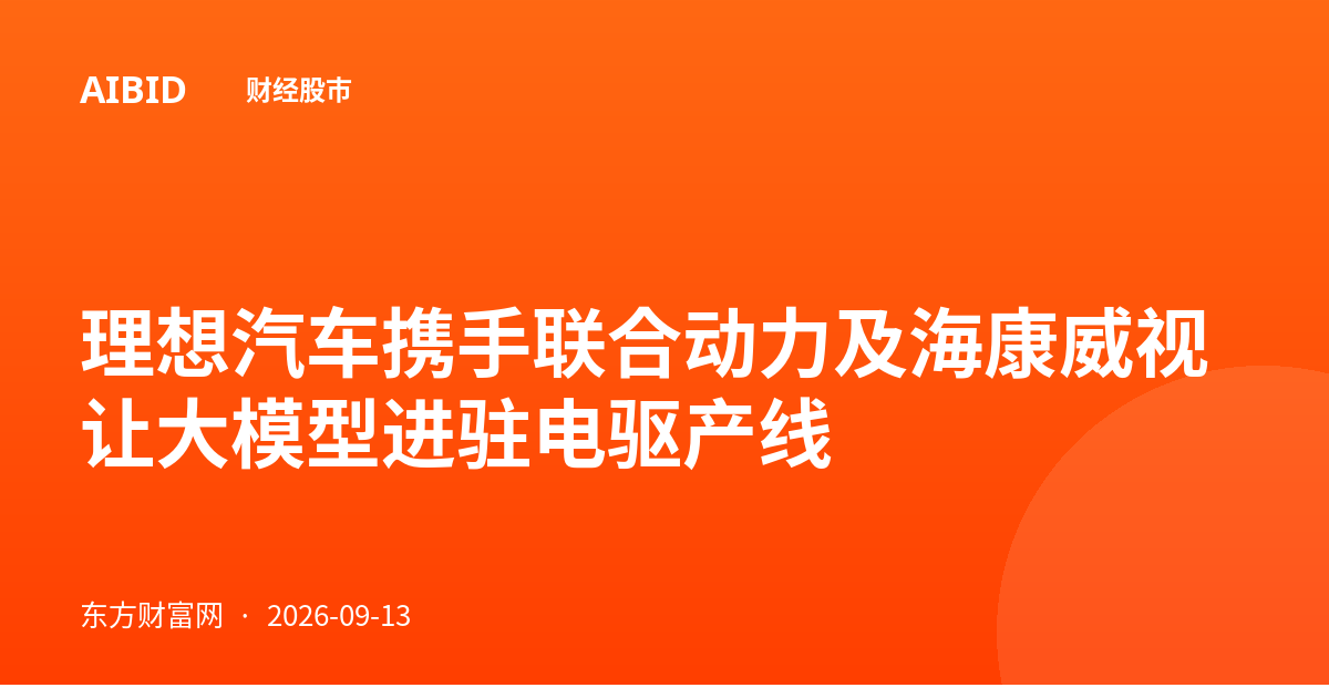 理想汽车携手联合动力及海康威视 让大模型进驻电驱产线