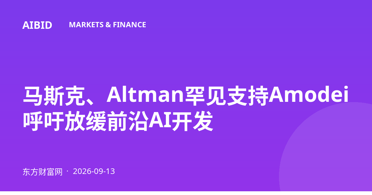 马斯克、Altman罕见支持Amodei呼吁放缓前沿AI开发