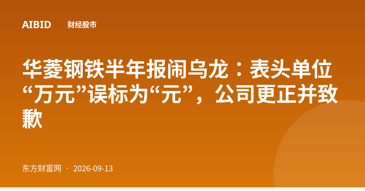 华菱钢铁半年报闹乌龙：表头单位“万元”误标为“元”，公司更正并致歉