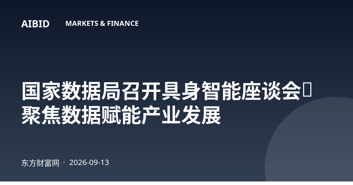 国家数据局召开具身智能座谈会，聚焦数据赋能产业发展