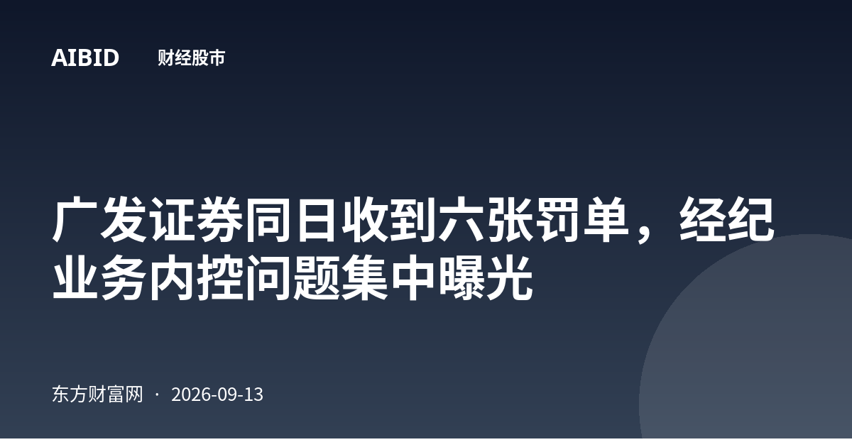 广发证券同日收到六张罚单，经纪业务内控问题集中曝光