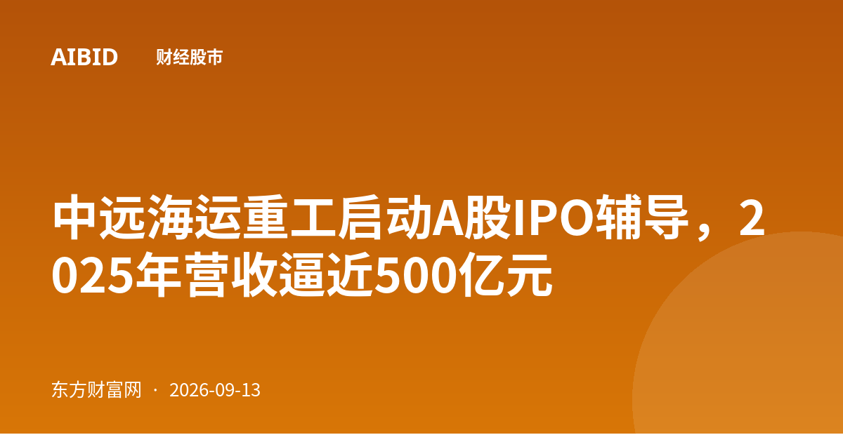 中远海运重工启动A股IPO辅导，2025年营收逼近500亿元