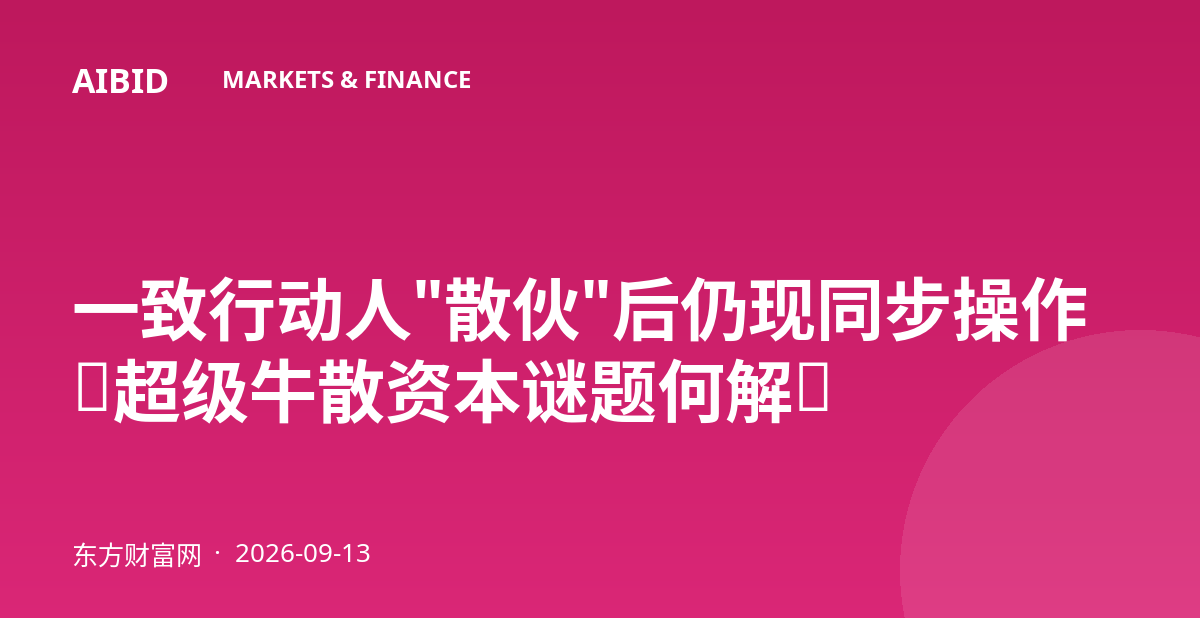 一致行动人"散伙"后仍现同步操作,超级牛散资本谜题何解?