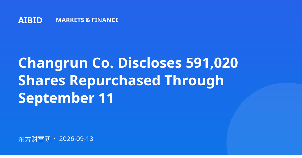 Changrun Co. Discloses 591,020 Shares Repurchased Through September 11