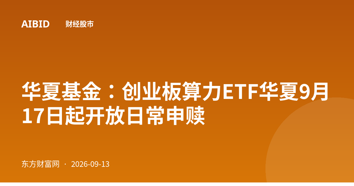 华夏基金：创业板算力ETF华夏9月17日起开放日常申赎