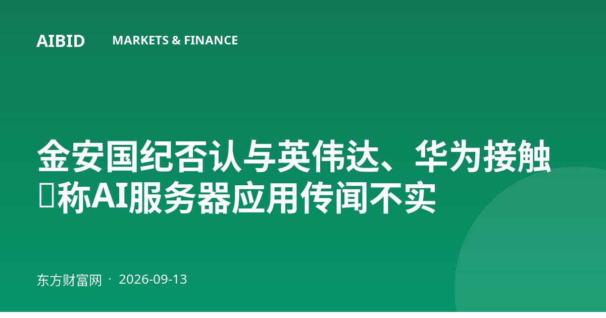金安国纪否认与英伟达、华为接触，称AI服务器应用传闻不实