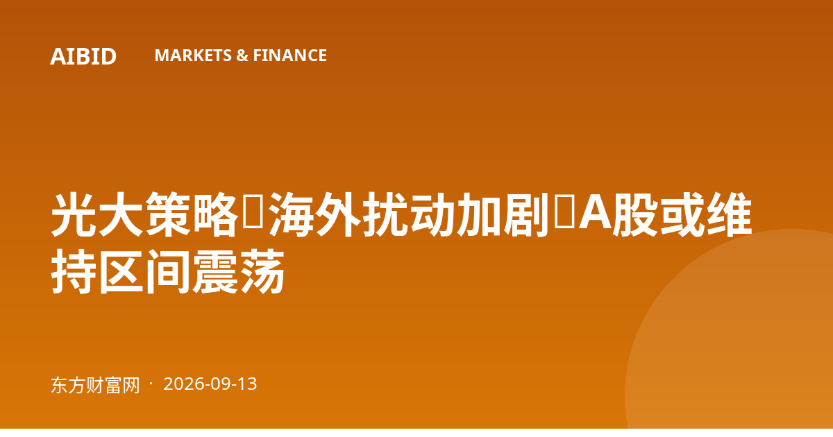 光大策略：海外扰动加剧，A股或维持区间震荡