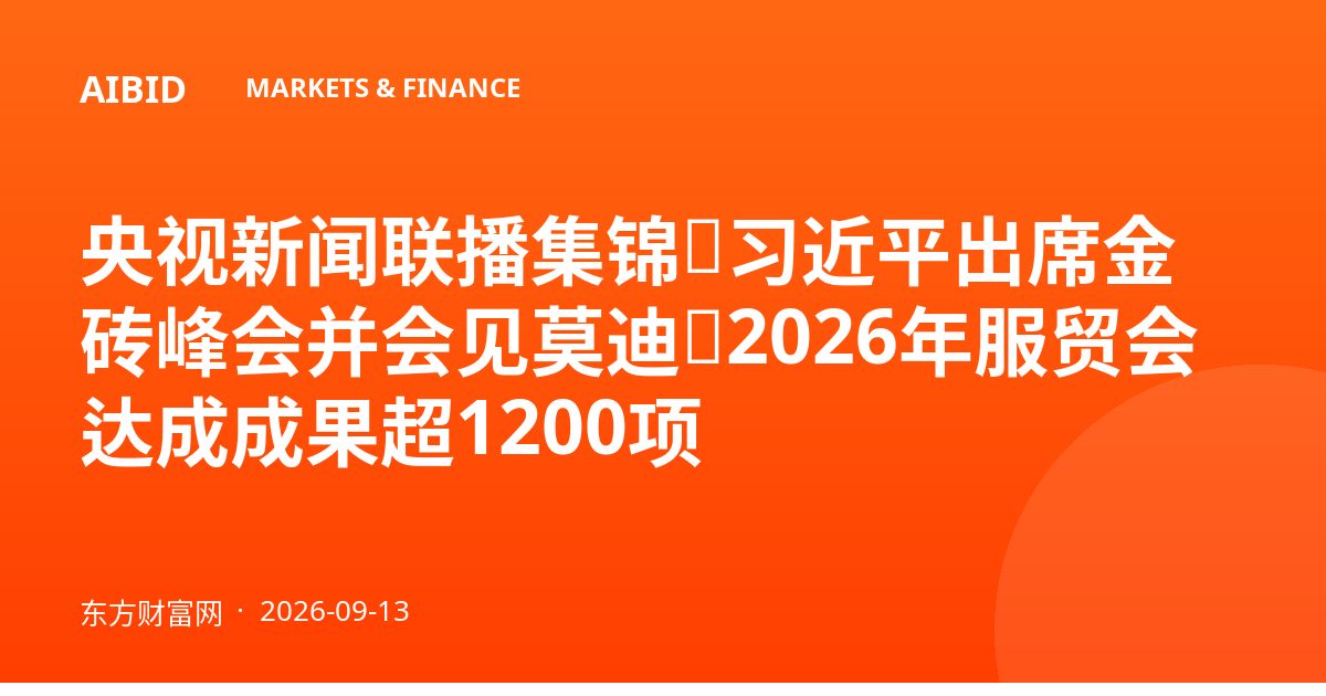 央视新闻联播集锦：习近平出席金砖峰会并会见莫迪，2026年服贸会达成成果超1200项
