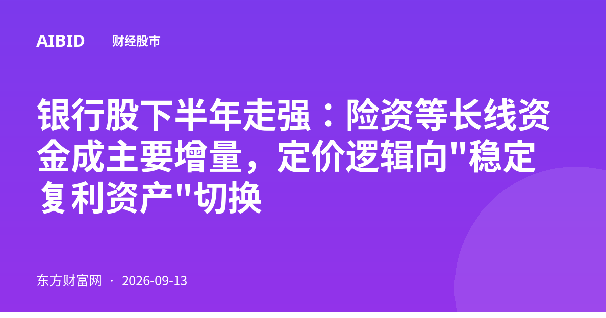 银行股下半年走强：险资等长线资金成主要增量，定价逻辑向"稳定复利资产"切换