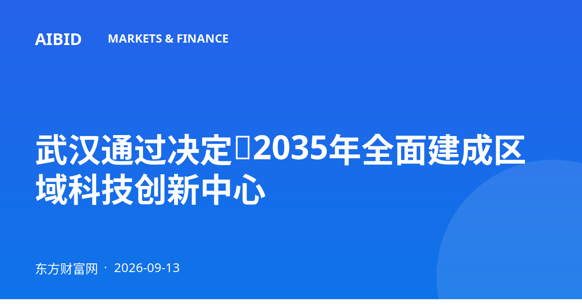 武汉通过决定：2035年全面建成区域科技创新中心