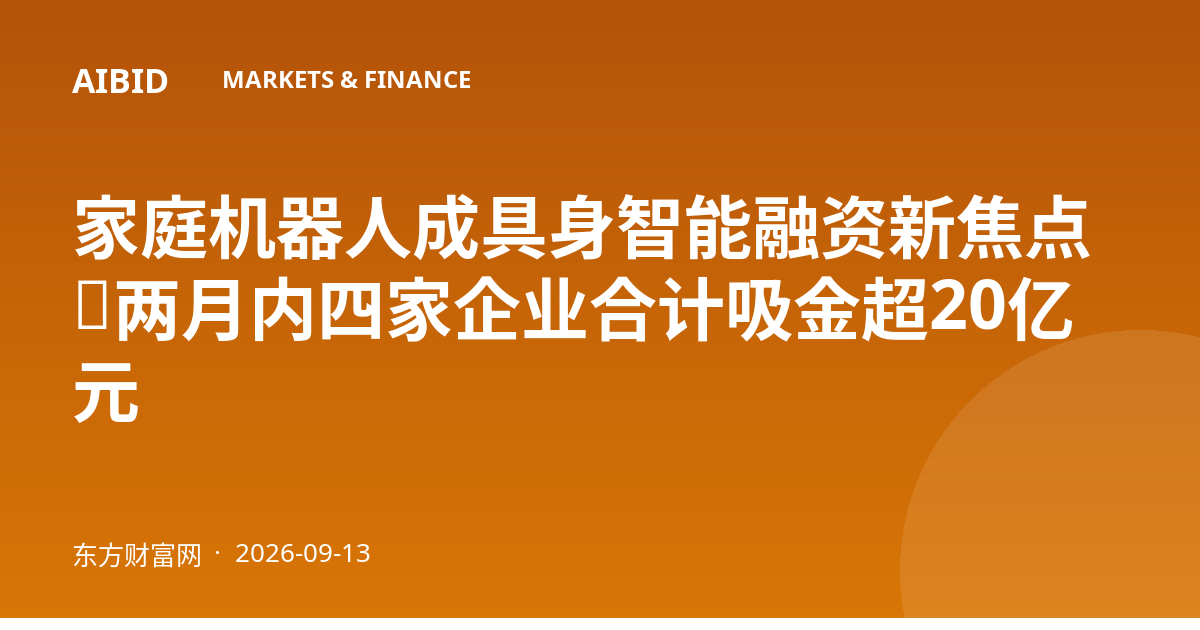 家庭机器人成具身智能融资新焦点：两月内四家企业合计吸金超20亿元