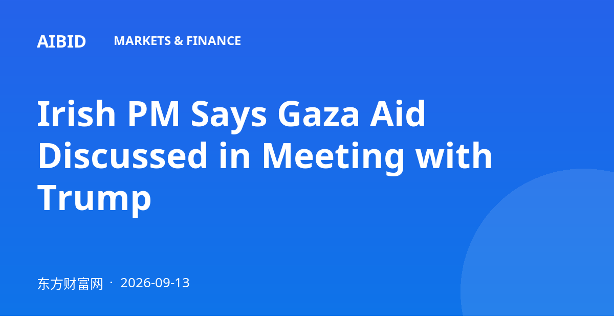 Irish PM Says Gaza Aid Discussed in Meeting with Trump