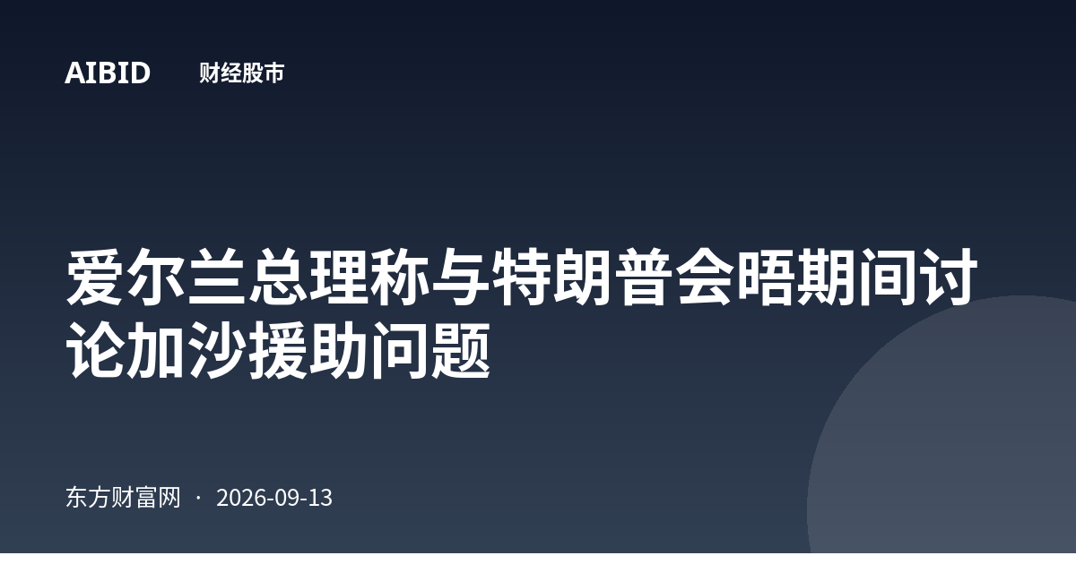 爱尔兰总理称与特朗普会晤期间讨论加沙援助问题