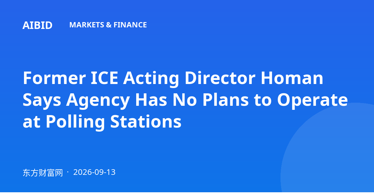 Former ICE Acting Director Homan Says Agency Has No Plans to Operate at Polling Stations