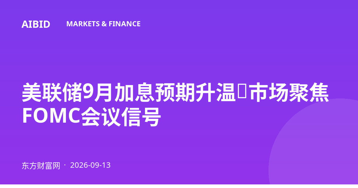 美联储9月加息预期升温，市场聚焦FOMC会议信号