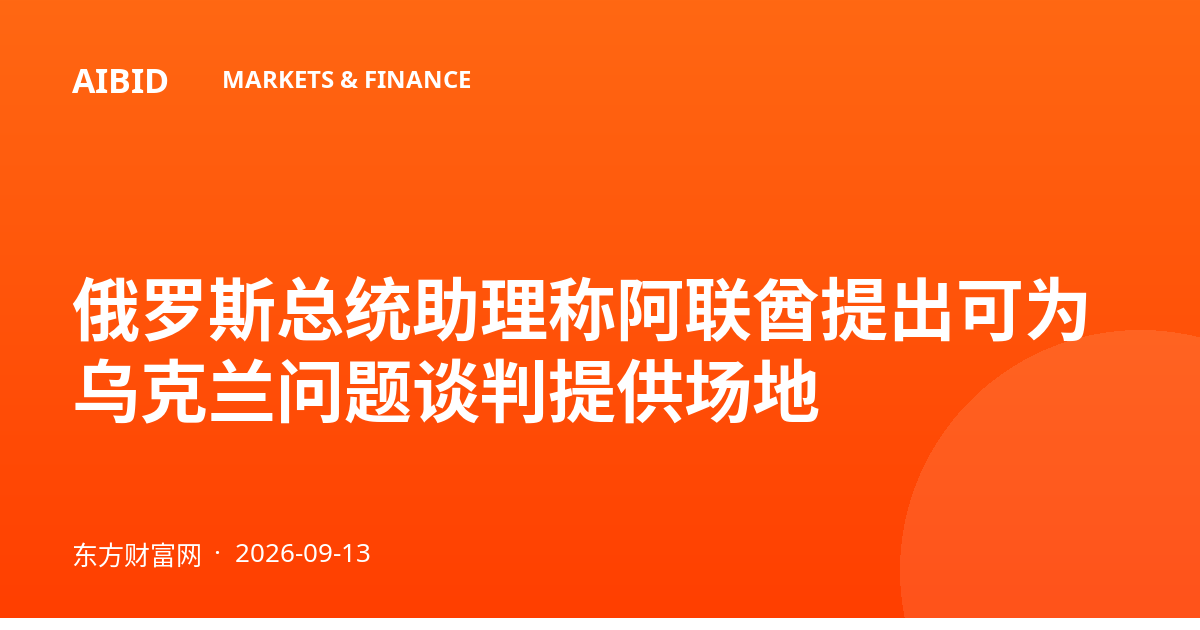 俄罗斯总统助理称阿联酋提出可为乌克兰问题谈判提供场地