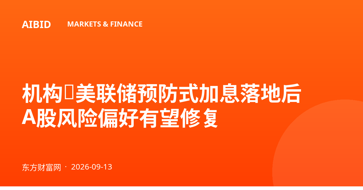 机构：美联储预防式加息落地后 A股风险偏好有望修复