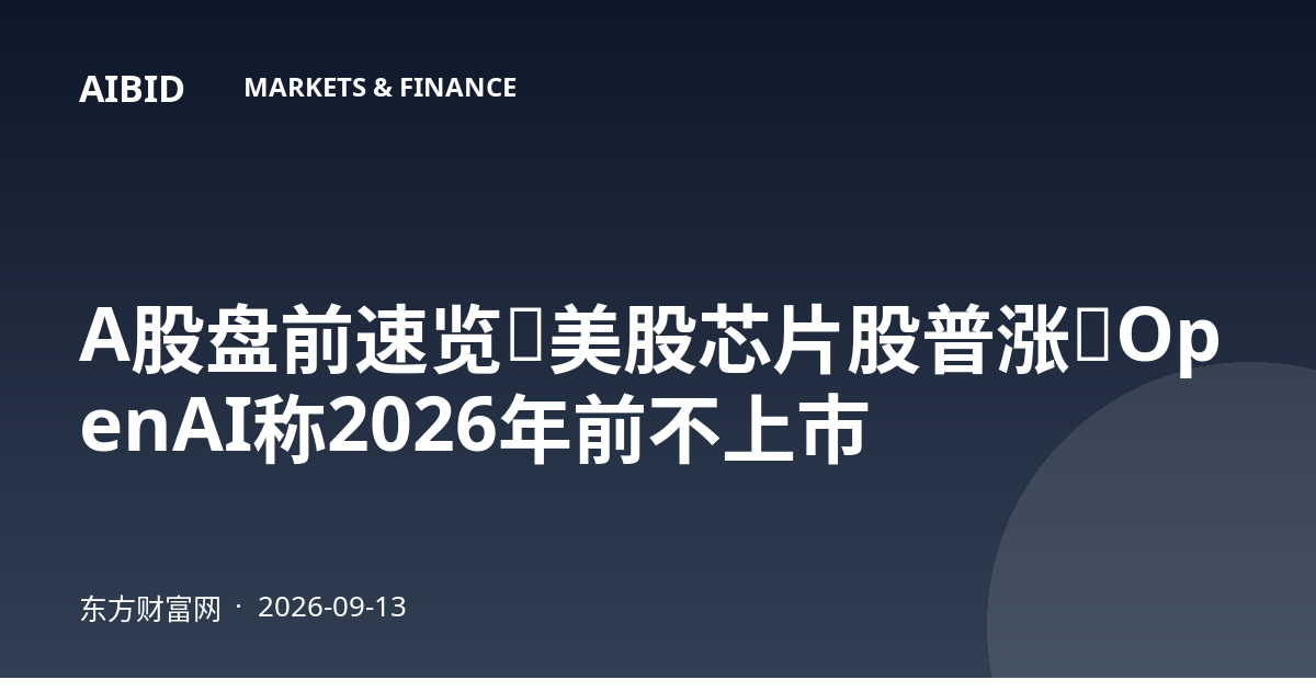 A股盘前速览：美股芯片股普涨，OpenAI称2026年前不上市