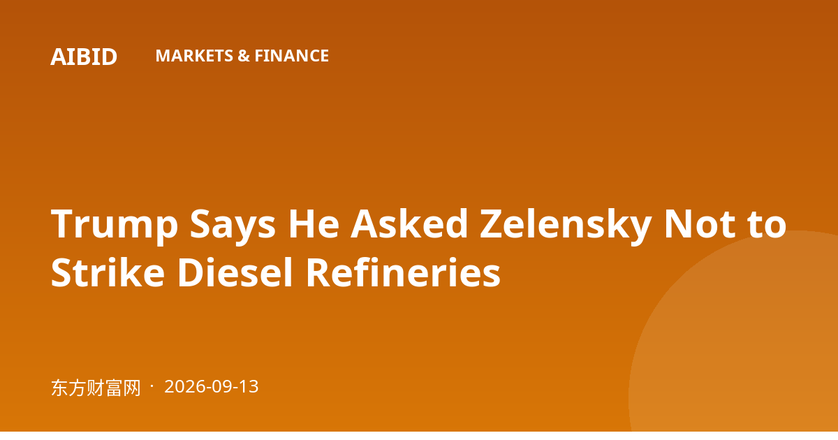 Trump Says He Asked Zelensky Not to Strike Diesel Refineries