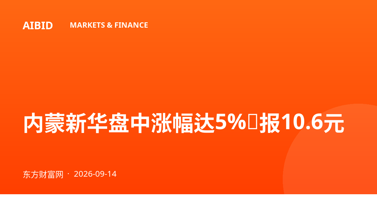 内蒙新华盘中涨幅达5%，报10.6元