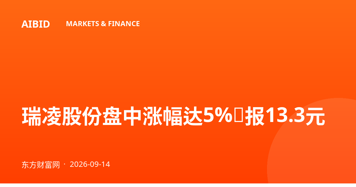 瑞凌股份盘中涨幅达5%，报13.3元