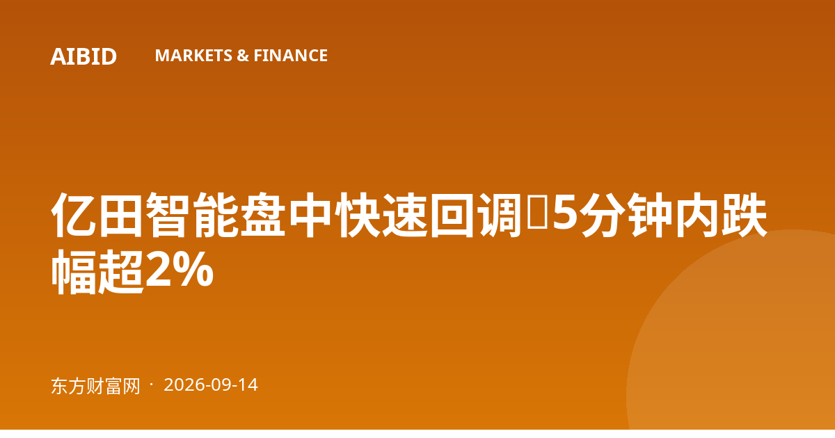 亿田智能盘中快速回调，5分钟内跌幅超2%
