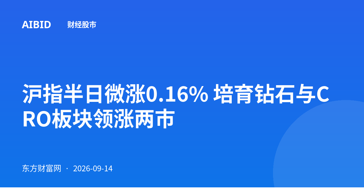 沪指半日微涨0.16% 培育钻石与CRO板块领涨两市