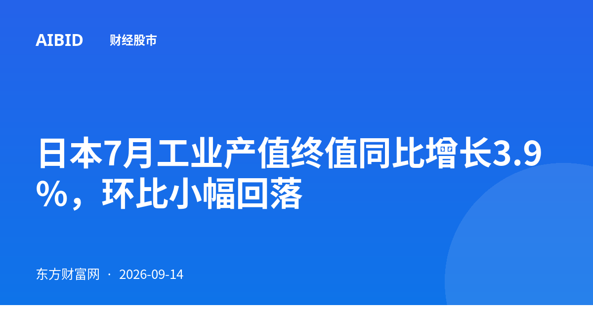 日本7月工业产值终值同比增长3.9%，环比小幅回落
