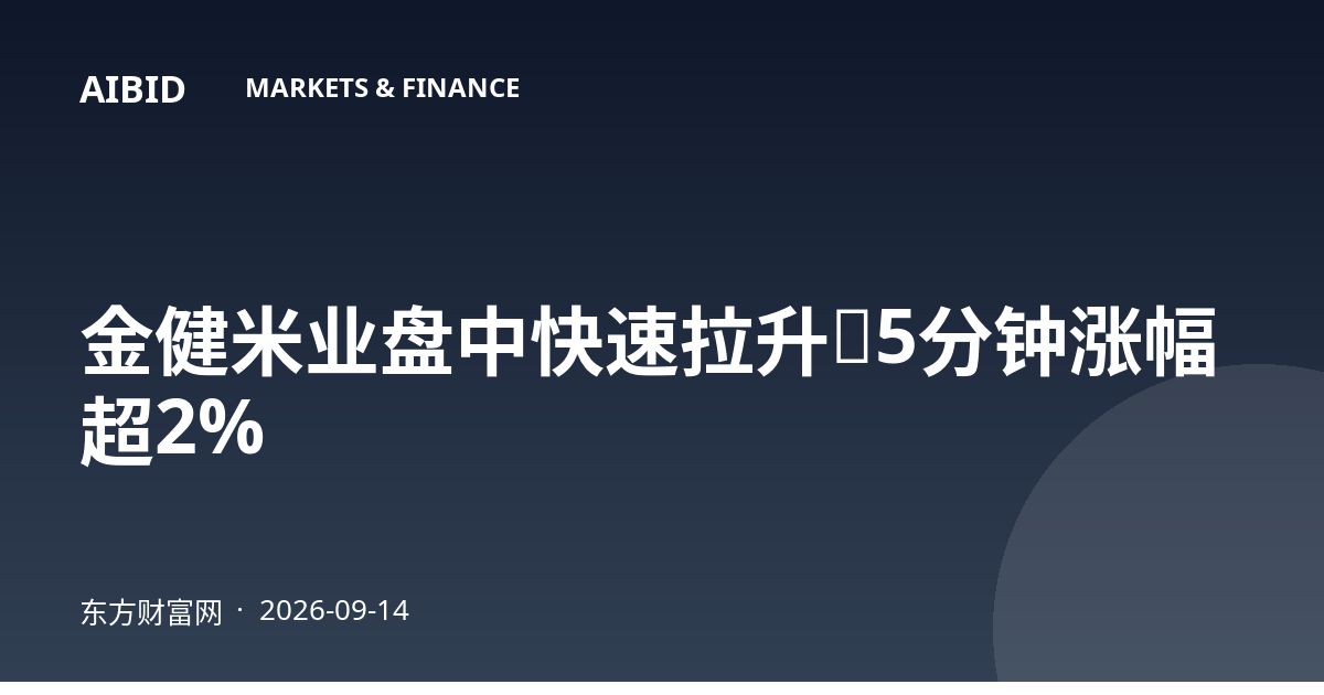 金健米业盘中快速拉升，5分钟涨幅超2%