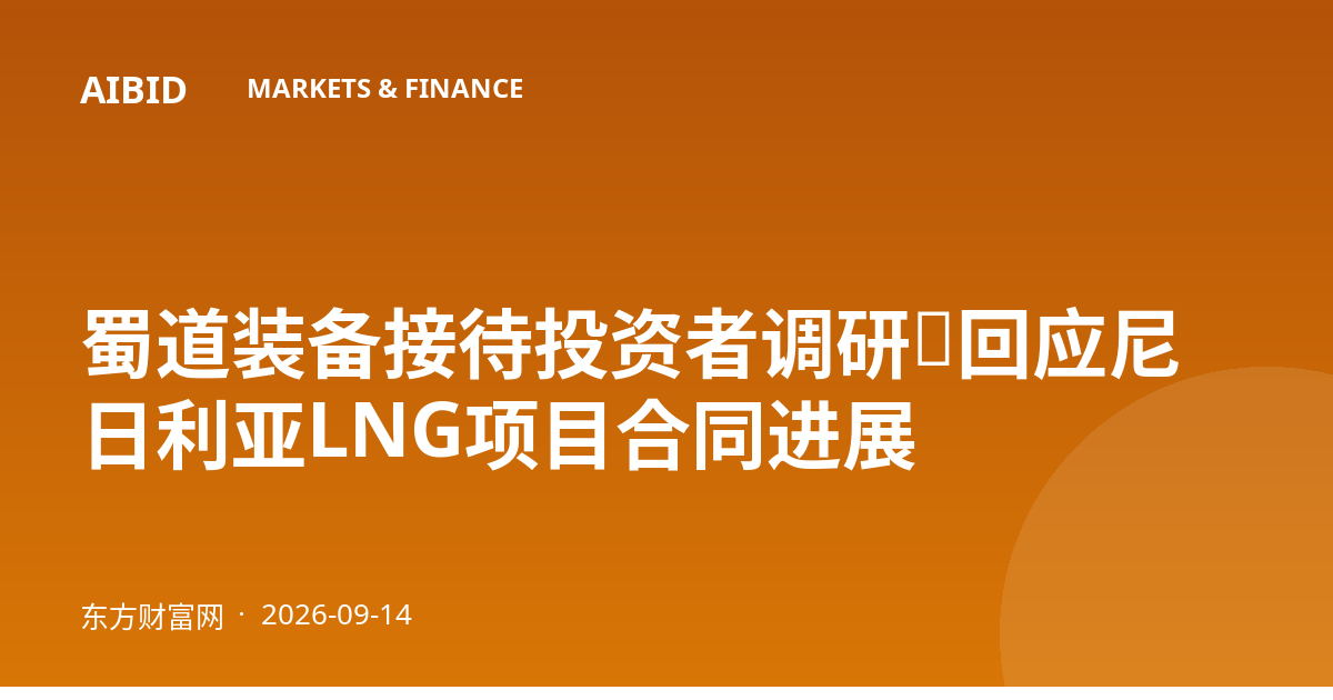蜀道装备接待投资者调研，回应尼日利亚LNG项目合同进展