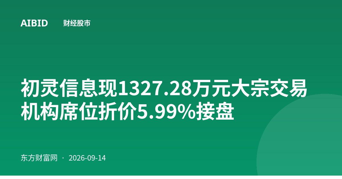 初灵信息现1327.28万元大宗交易 机构席位折价5.99%接盘