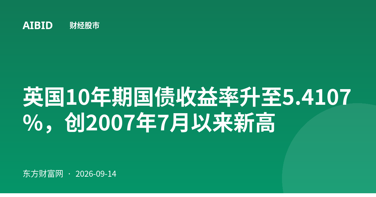 英国10年期国债收益率升至5.4107%，创2007年7月以来新高