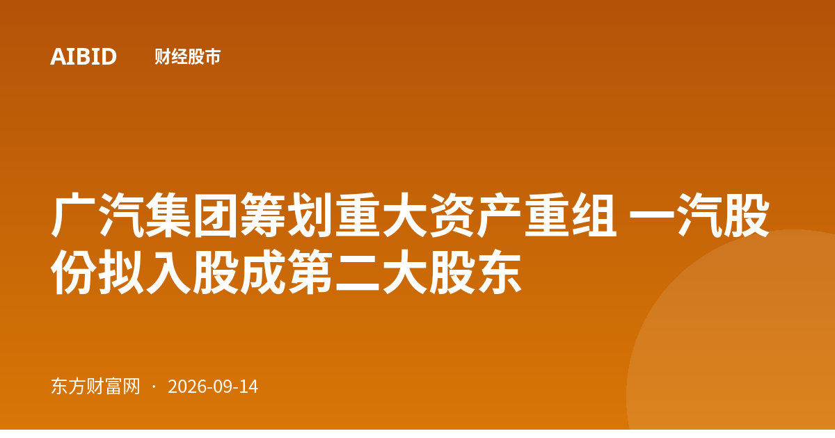 广汽集团筹划重大资产重组 一汽股份拟入股成第二大股东