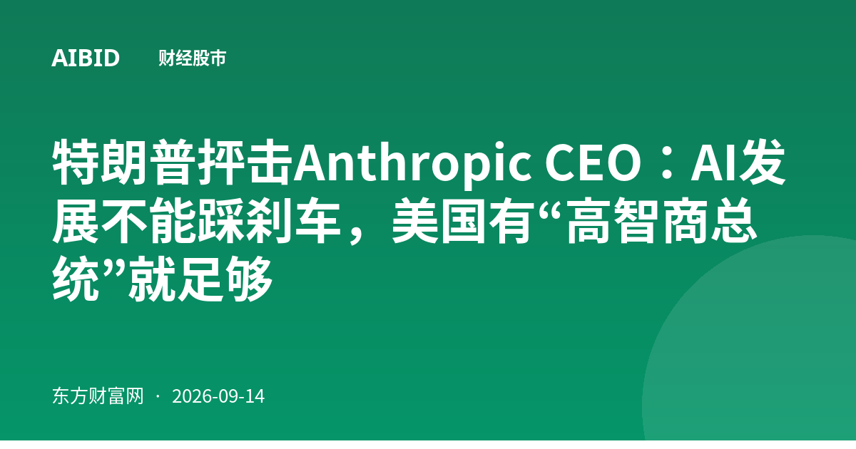 特朗普抨击Anthropic CEO：AI发展不能踩刹车，美国有“高智商总统”就足够