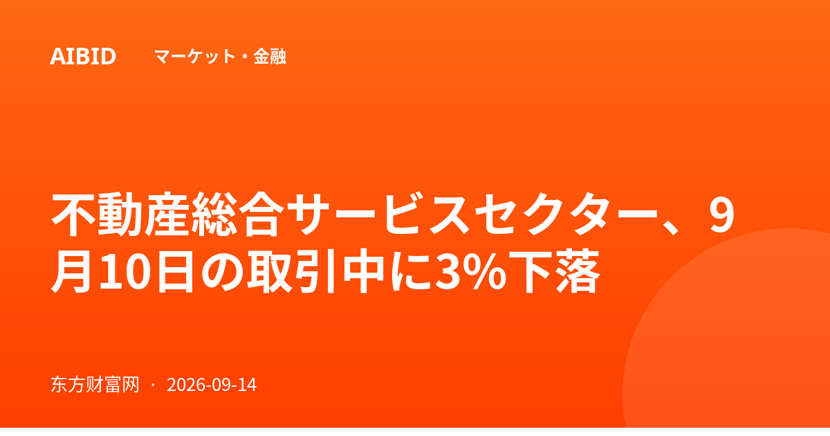 不動産総合サービスセクター、9月10日の取引中に3%下落