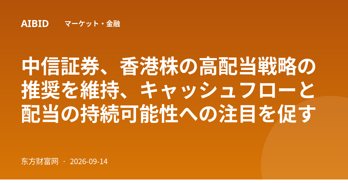 中信証券、香港株の高配当戦略の推奨を維持、キャッシュフローと配当の持続可能性への注目を促す
